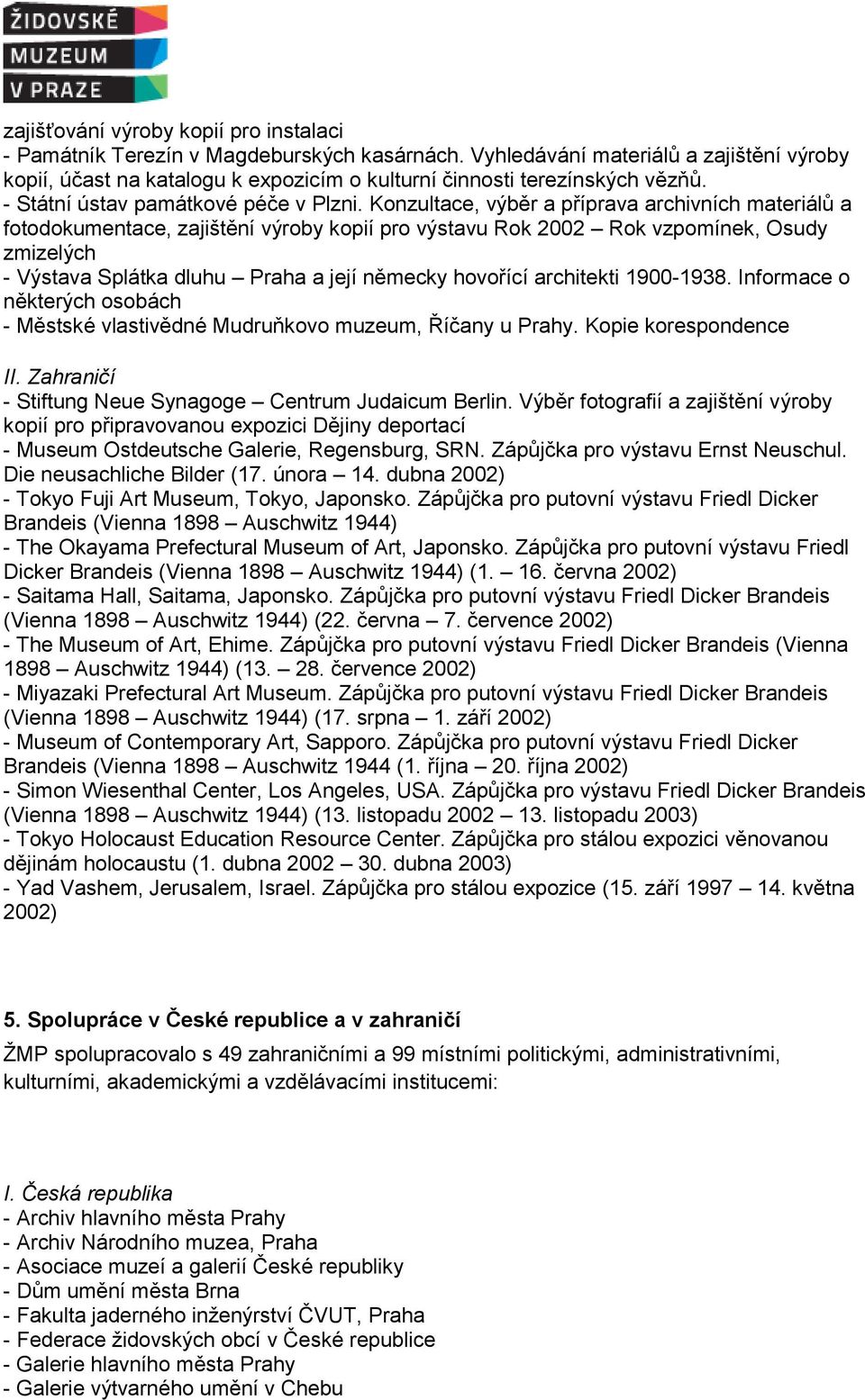 Konzultace, výběr a příprava archivních materiálů a fotodokumentace, zajištění výroby kopií pro výstavu Rok 2002 Rok vzpomínek, Osudy zmizelých - Výstava Splátka dluhu Praha a její německy hovořící