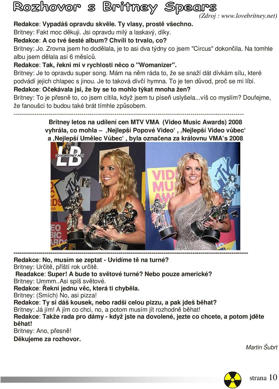 Redakce: Tak, řekni mi v rychlosti něco o "Womanizer". Britney: Je to opravdu super song. Mám na něm ráda to, že se snaží dát dívkám sílu, které podvádí jejich chlapec s jinou.