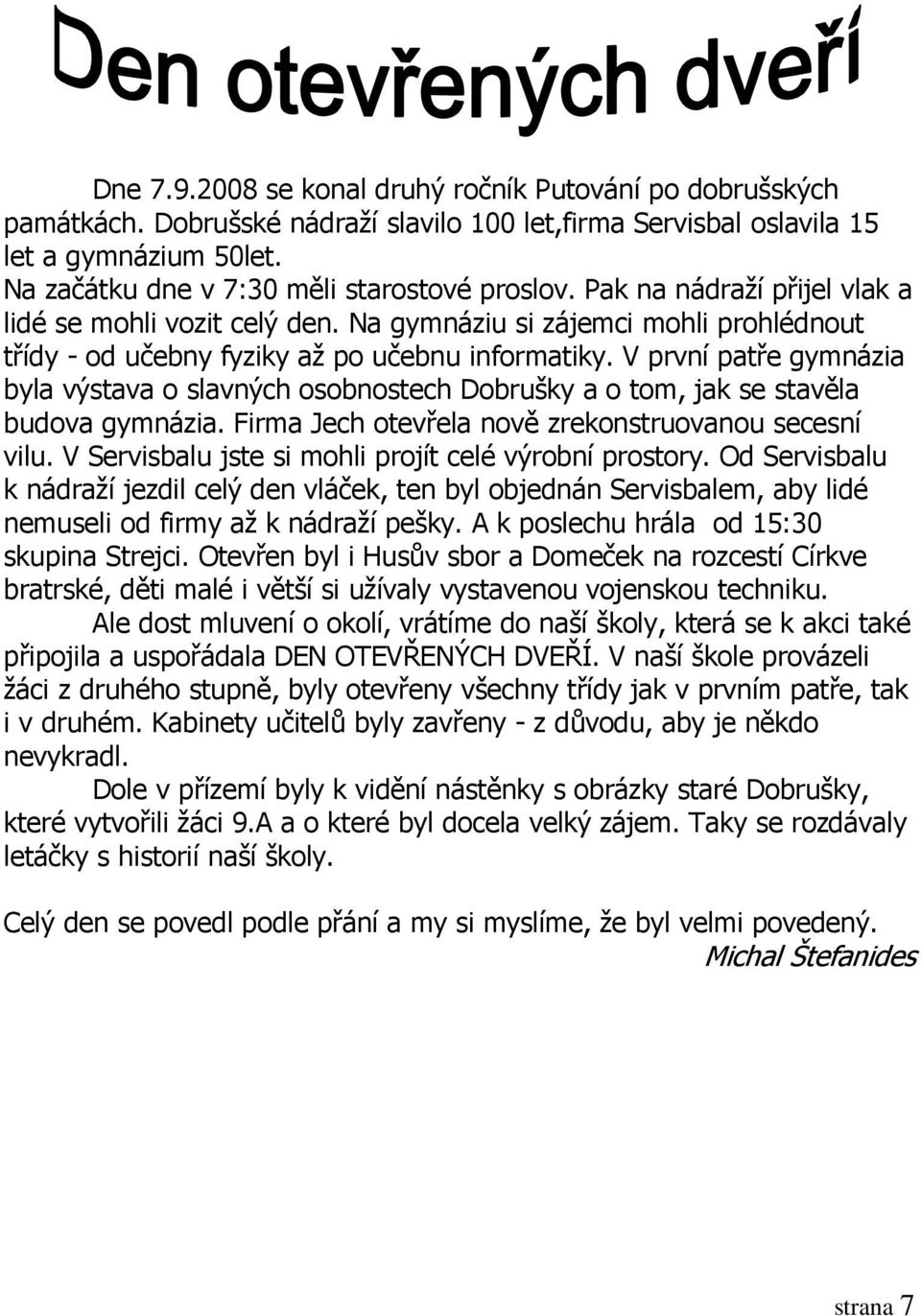 V první patře gymnázia byla výstava o slavných osobnostech Dobrušky a o tom, jak se stavěla budova gymnázia. Firma Jech otevřela nově zrekonstruovanou secesní vilu.