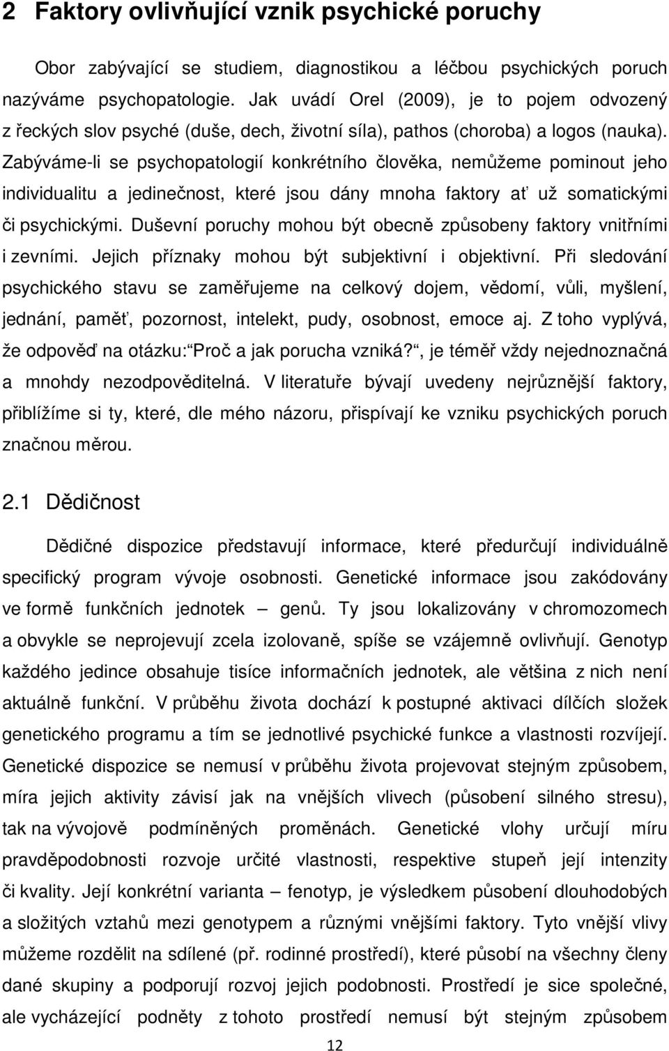 Zabýváme-li se psychopatologií konkrétního člověka, nemůžeme pominout jeho individualitu a jedinečnost, které jsou dány mnoha faktory ať už somatickými či psychickými.