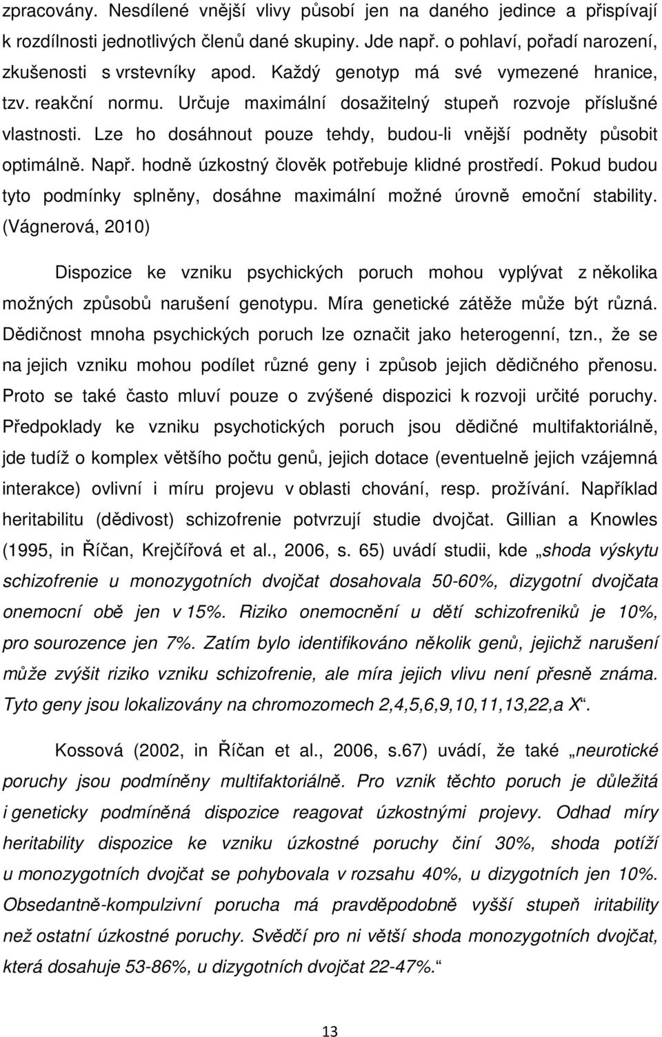 Např. hodně úzkostný člověk potřebuje klidné prostředí. Pokud budou tyto podmínky splněny, dosáhne maximální možné úrovně emoční stability.