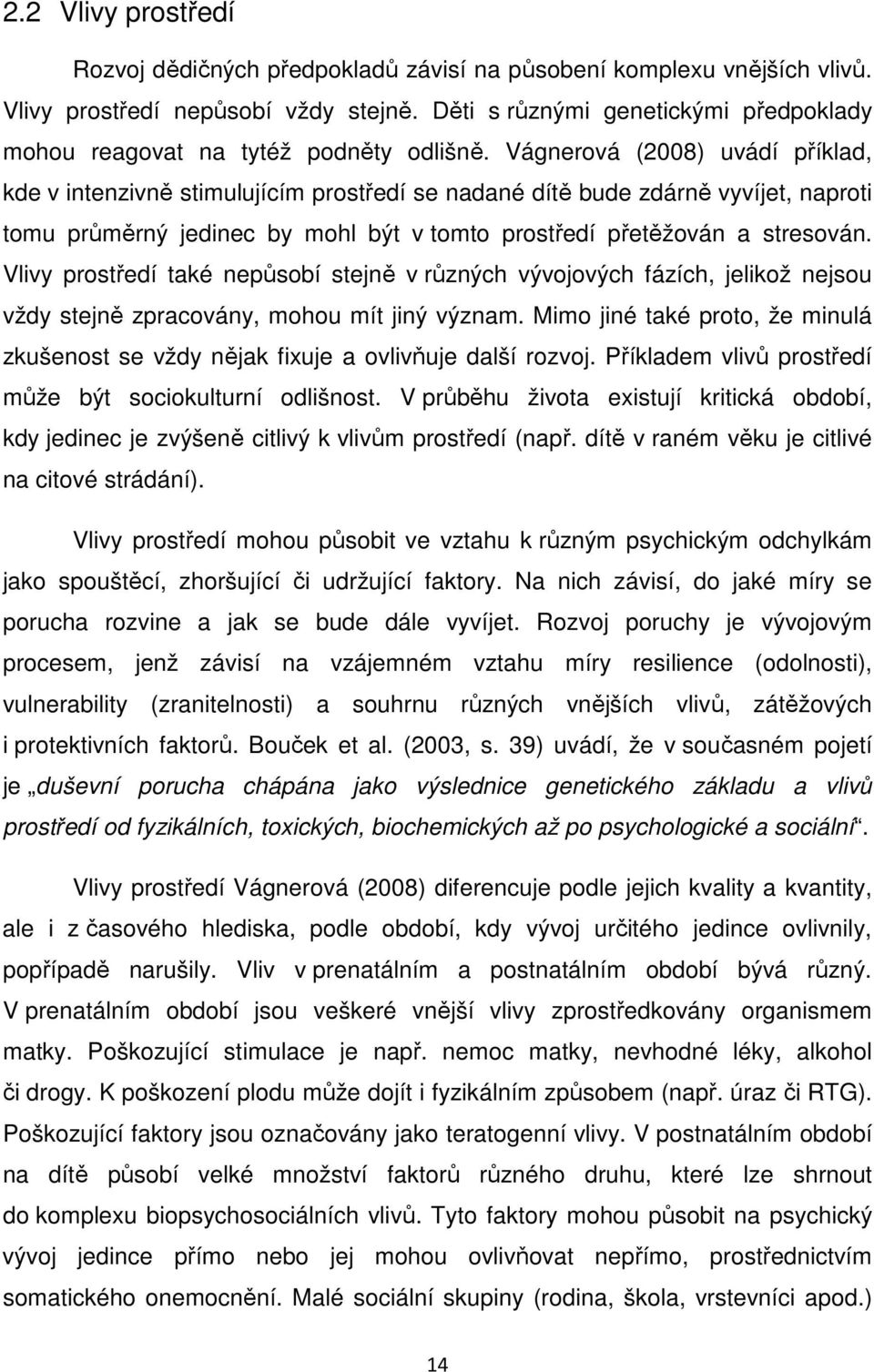 Vágnerová (2008) uvádí příklad, kde v intenzivně stimulujícím prostředí se nadané dítě bude zdárně vyvíjet, naproti tomu průměrný jedinec by mohl být v tomto prostředí přetěžován a stresován.