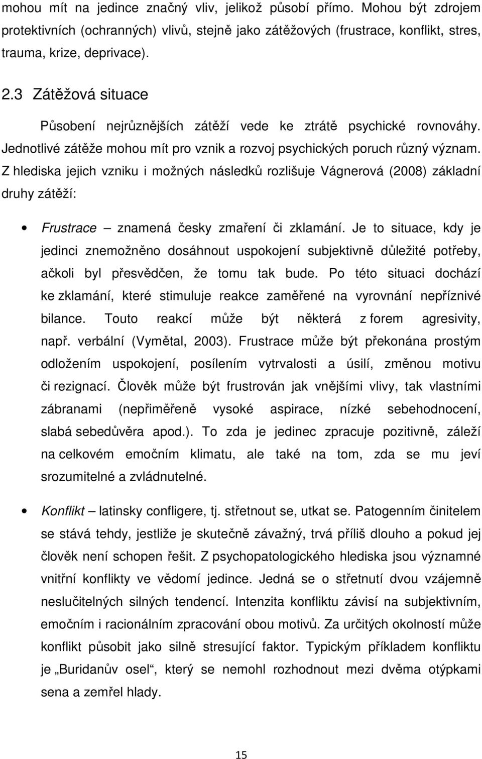 Z hlediska jejich vzniku i možných následků rozlišuje Vágnerová (2008) základní druhy zátěží: Frustrace znamená česky zmaření či zklamání.