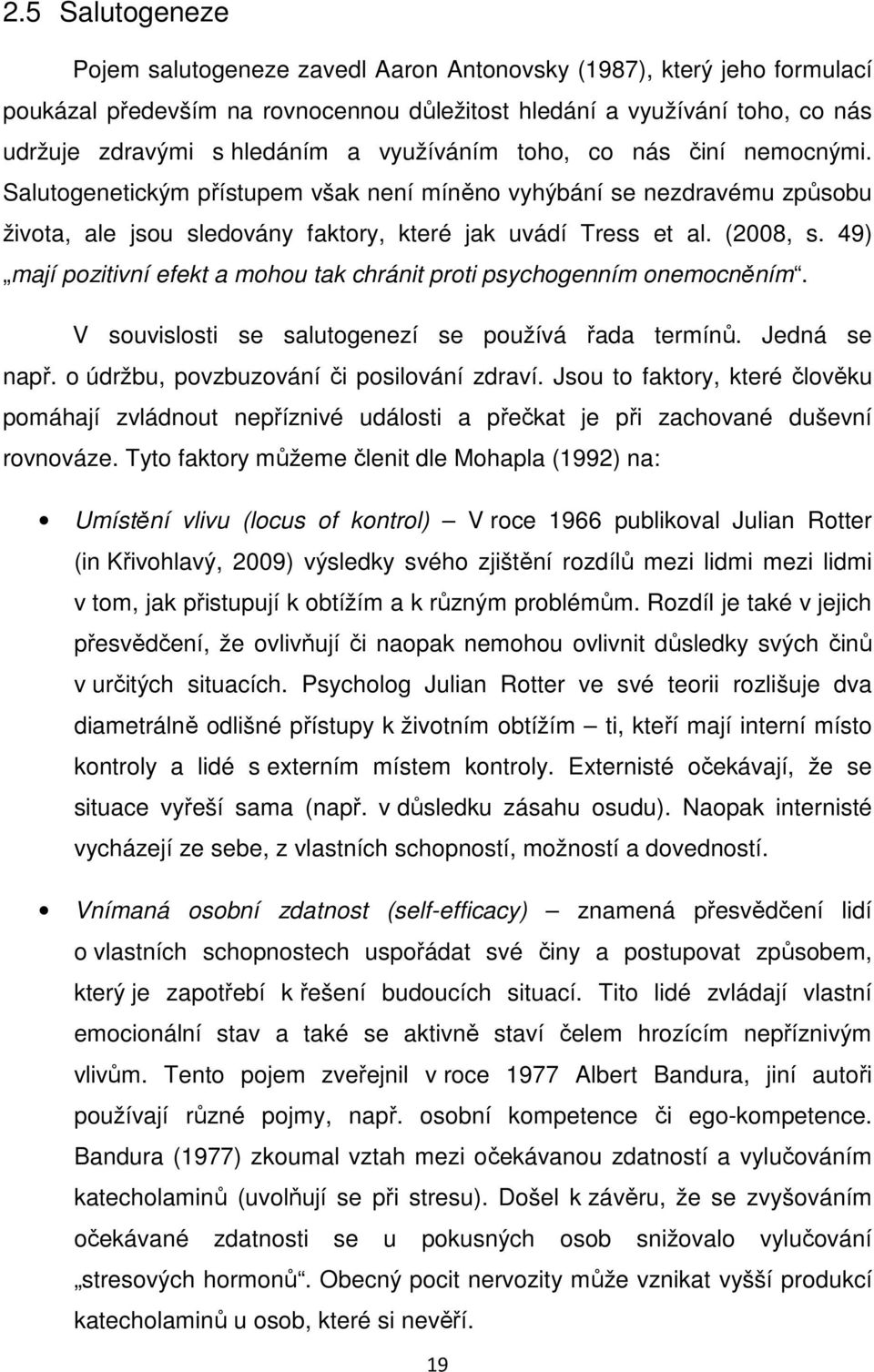 49) mají pozitivní efekt a mohou tak chránit proti psychogenním onemocněním. V souvislosti se salutogenezí se používá řada termínů. Jedná se např. o údržbu, povzbuzování či posilování zdraví.