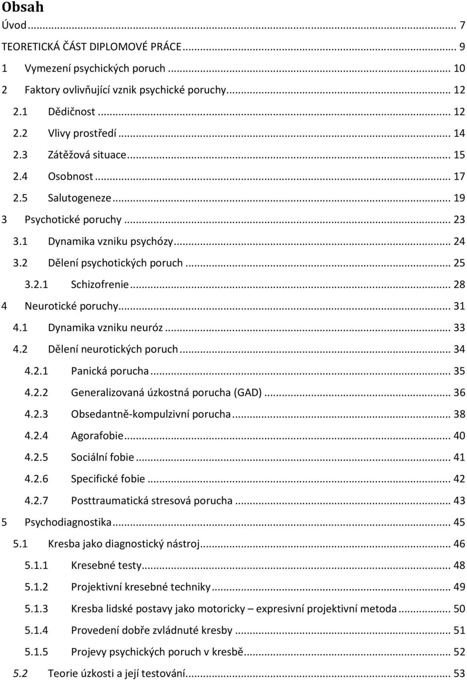 .. 28 4 Neurotické poruchy... 31 4.1 Dynamika vzniku neuróz... 33 4.2 Dělení neurotických poruch... 34 4.2.1 Panická porucha... 35 4.2.2 Generalizovaná úzkostná porucha (GAD)... 36 4.2.3 Obsedantně-kompulzivní porucha.