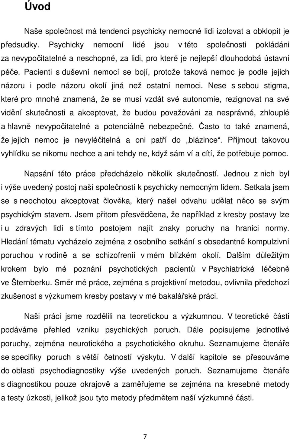 Pacienti s duševní nemocí se bojí, protože taková nemoc je podle jejich názoru i podle názoru okolí jiná než ostatní nemoci.