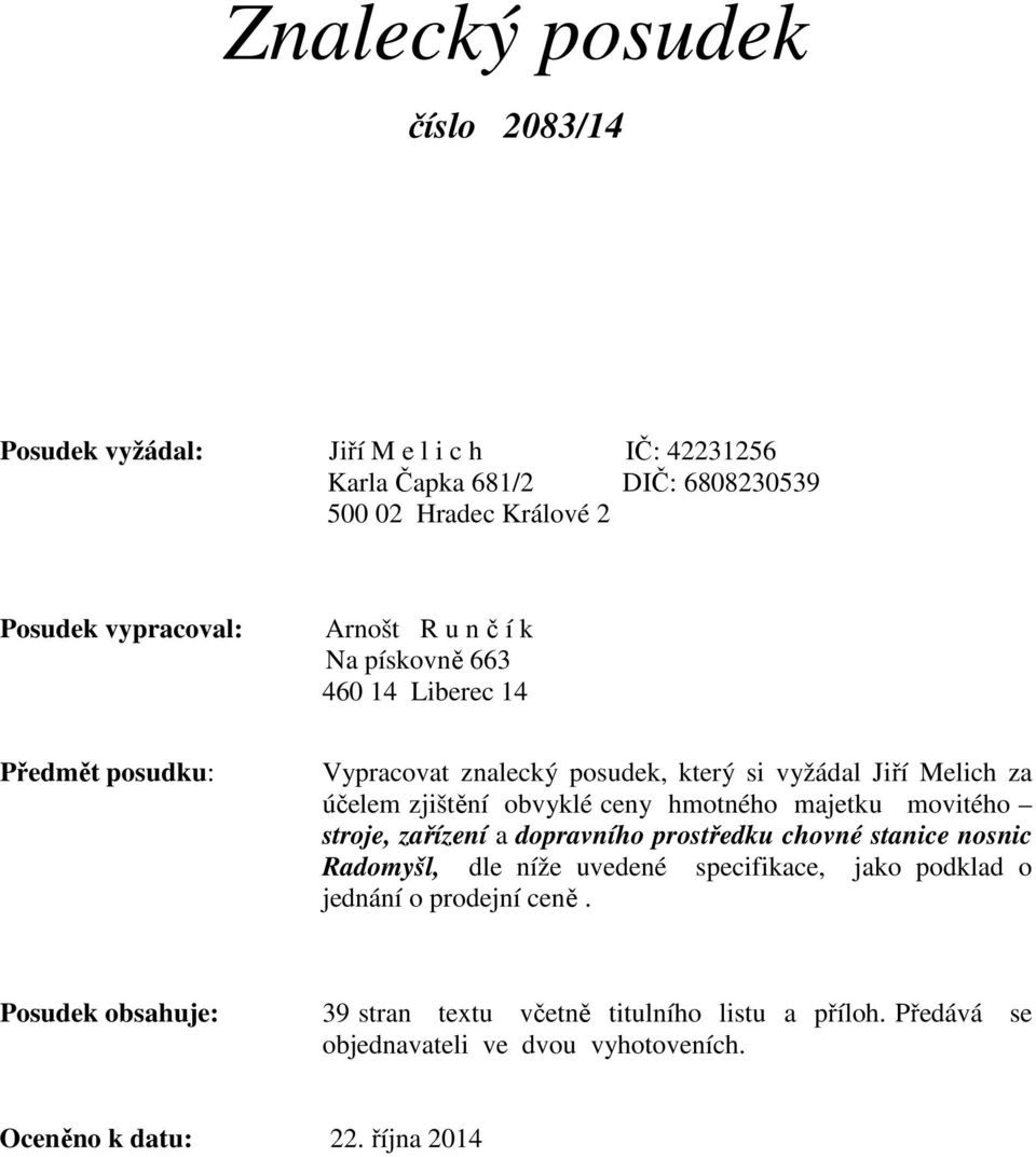 ceny hmotného majetku movitého stroje, zařízení a dopravního prostředku chovné stanice nosnic Radomyšl, dle níže uvedené specifikace, jako podklad o jednání