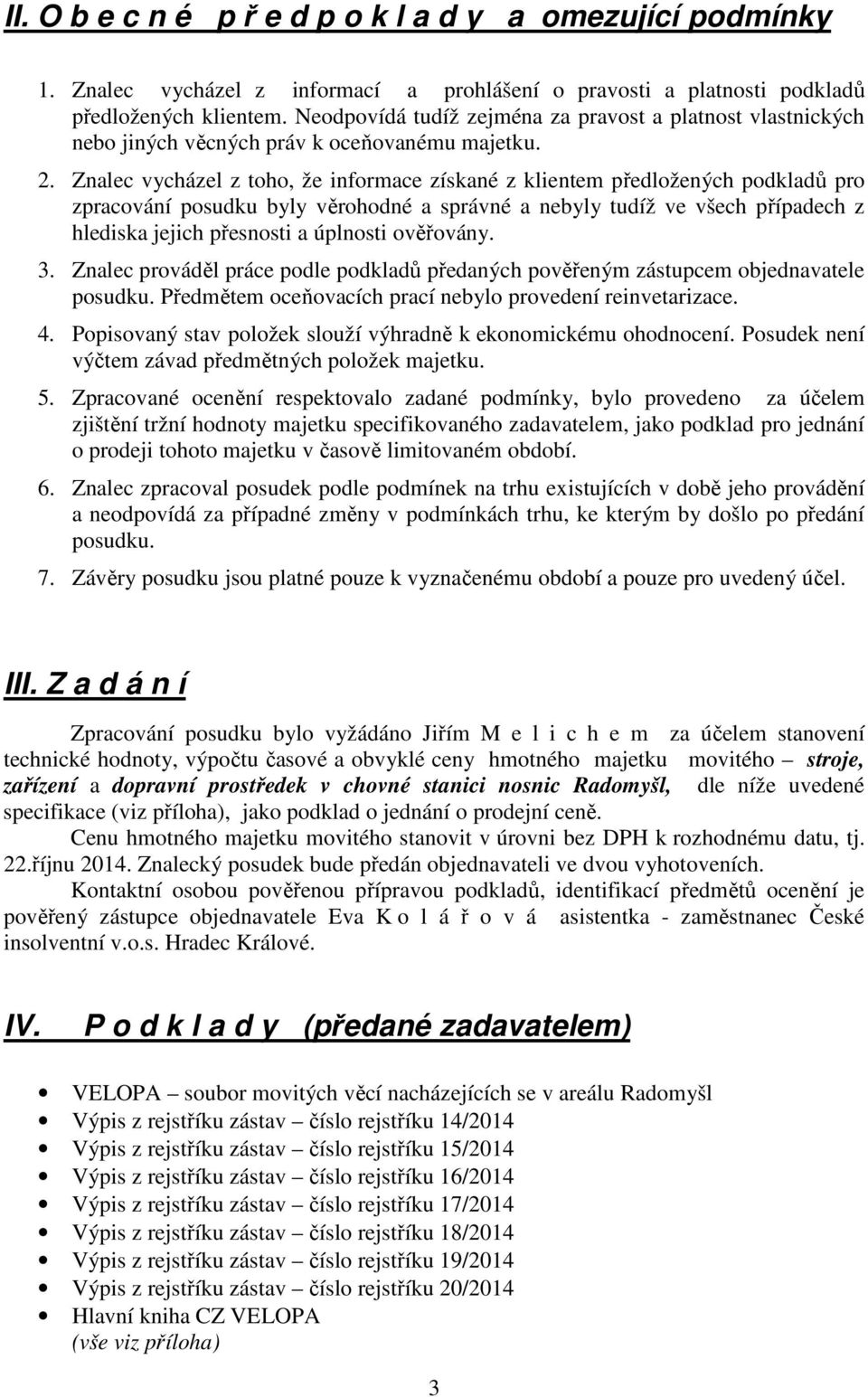 Znalec vycházel z toho, že informace získané z klientem předložených podkladů pro zpracování posudku byly věrohodné a správné a nebyly tudíž ve všech případech z hlediska jejich přesnosti a úplnosti