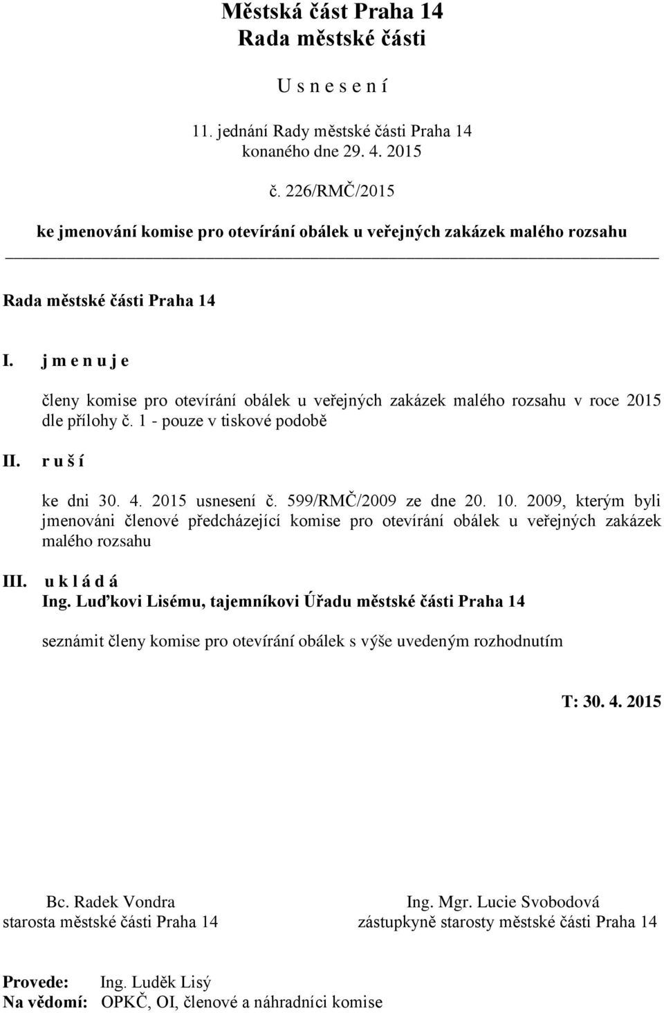 599/RMČ/2009 ze dne 20. 10. 2009, kterým byli jmenováni členové předcházející komise pro otevírání obálek u veřejných zakázek malého rozsahu I Ing.