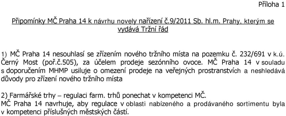 MČ Praha 14 v souladu s doporučením MHMP usiluje o omezení prodeje na veřejných prostranstvích a neshledává důvody pro zřízení nového tržního místa