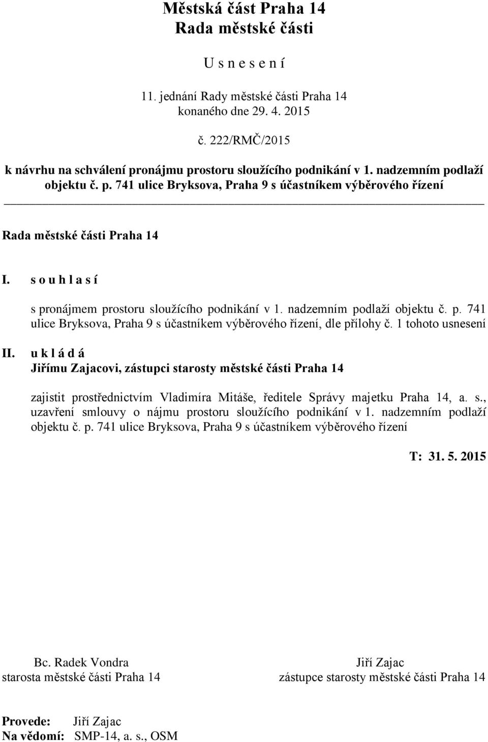 1 tohoto usnesení Jiřímu Zajacovi, zástupci starosty městské části Praha 14 zajistit prostřednictvím Vladimíra Mitáše, ředitele Správy majetku Praha 14, a. s., uzavření smlouvy o nájmu prostoru sloužícího podnikání v 1.