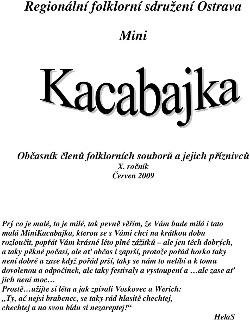 krásné léto plné zážitků ale jen těch dobrých, a taky pěkné počasí, ale ať občas i zaprší, protože pořád horko taky není dobré a zase když pořád prší, taky se nám to