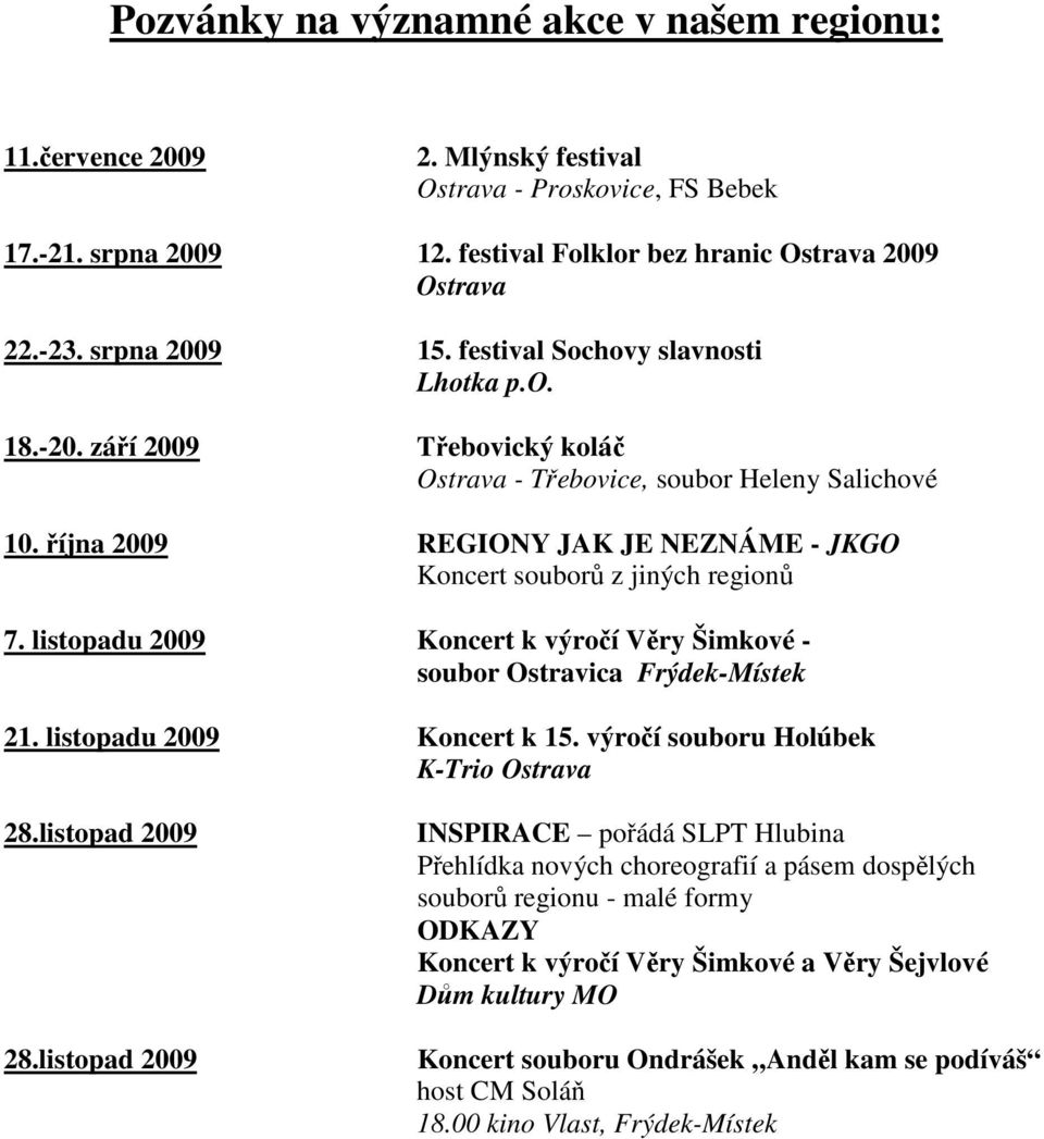 října 2009 REGIONY JAK JE NEZNÁME - JKGO Koncert souborů z jiných regionů 7. listopadu 2009 Koncert k výročí Věry Šimkové - soubor Ostravica Frýdek-Místek 21. listopadu 2009 Koncert k 15.