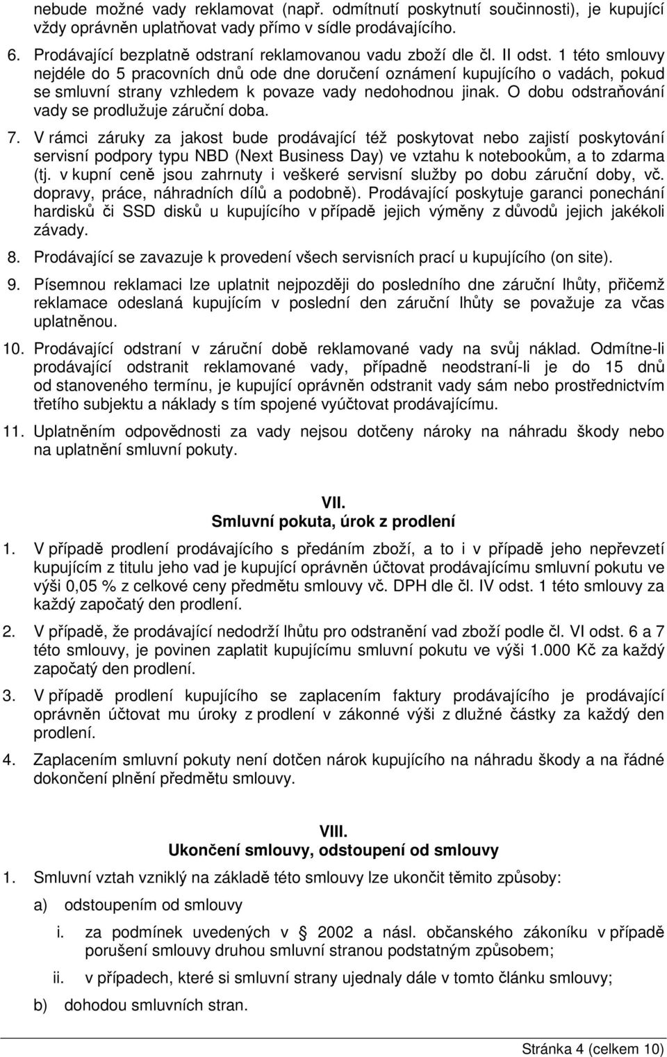 1 této smlouvy nejdéle do 5 pracovních dnů ode dne doručení oznámení kupujícího o vadách, pokud se smluvní strany vzhledem k povaze vady nedohodnou jinak.