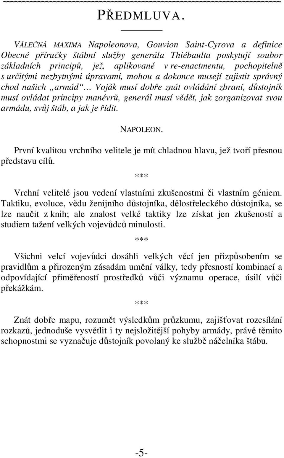 určitými nezbytnými úpravami, mohou a dokonce musejí zajistit správný chod našich armád Voják musí dobře znát ovládání zbraní, důstojník musí ovládat principy manévrů, generál musí vědět, jak