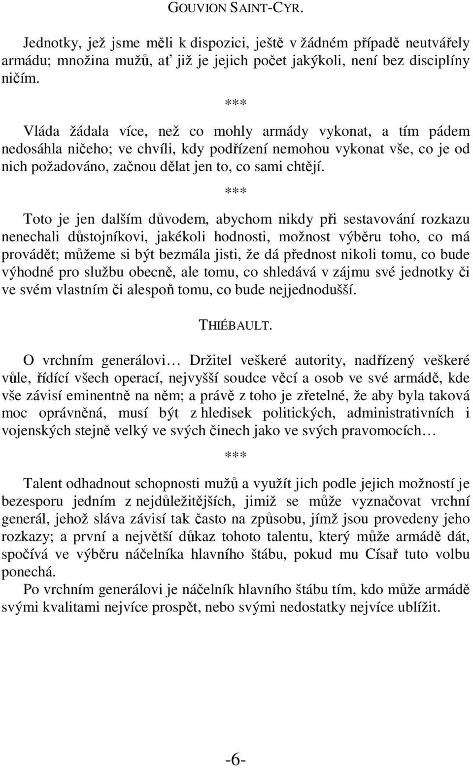 *** Toto je jen dalším důvodem, abychom nikdy při sestavování rozkazu nenechali důstojníkovi, jakékoli hodnosti, možnost výběru toho, co má provádět; můžeme si být bezmála jisti, že dá přednost