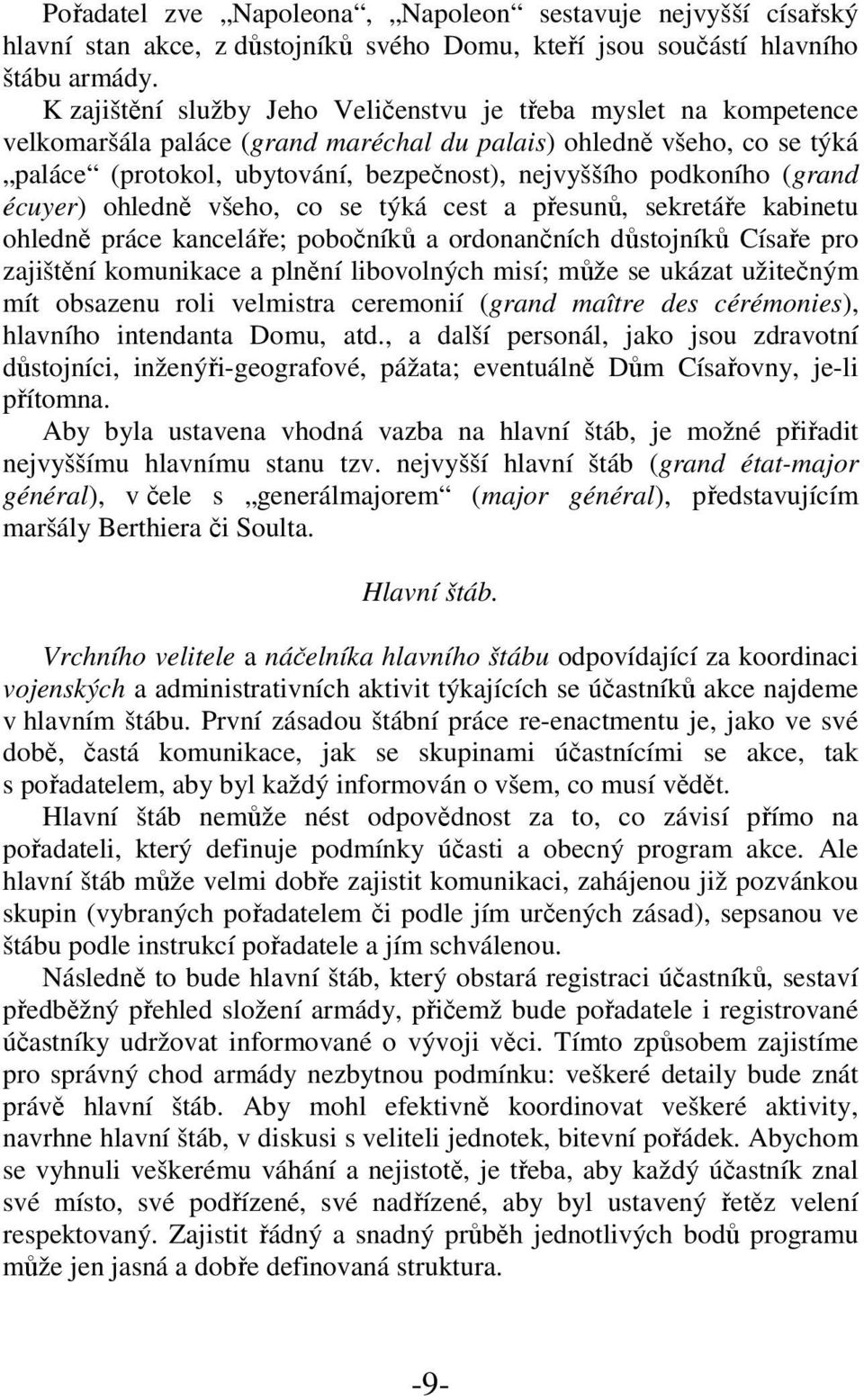 podkoního (grand écuyer) ohledně všeho, co se týká cest a přesunů, sekretáře kabinetu ohledně práce kanceláře; pobočníků a ordonančních důstojníků Císaře pro zajištění komunikace a plnění libovolných