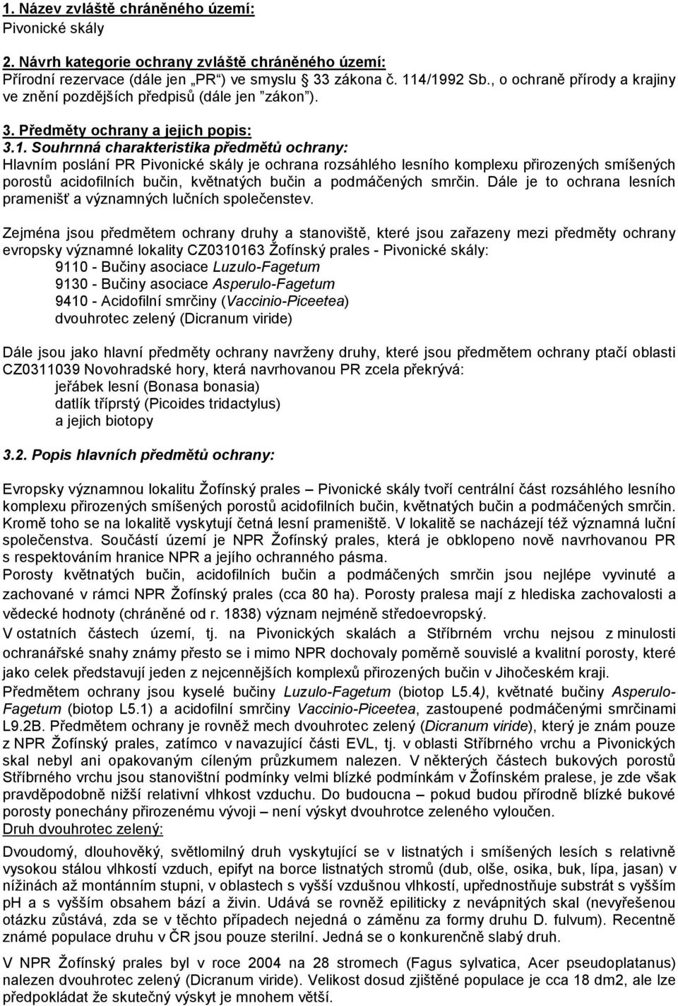 Souhrnná charakteristika předmětů ochrany: Hlavním poslání PR Pivonické skály je ochrana rozsáhlého lesního komplexu přirozených smíšených porostů acidofilních bučin, květnatých bučin a podmáčených