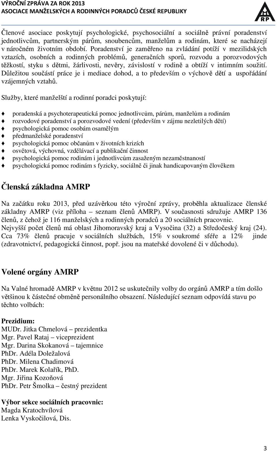 rodině a obtíží v intimním soužití. Důležitou součástí práce je i mediace dohod, a to především o výchově dětí a uspořádání vzájemných vztahů.