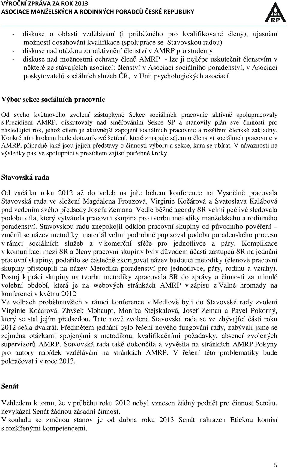 sociálních služeb ČR, v Unii psychologických asociací Výbor sekce sociálních pracovnic Od svého květnového zvolení zástupkyně Sekce sociálních pracovnic aktivně spolupracovaly s Prezidiem AMRP,