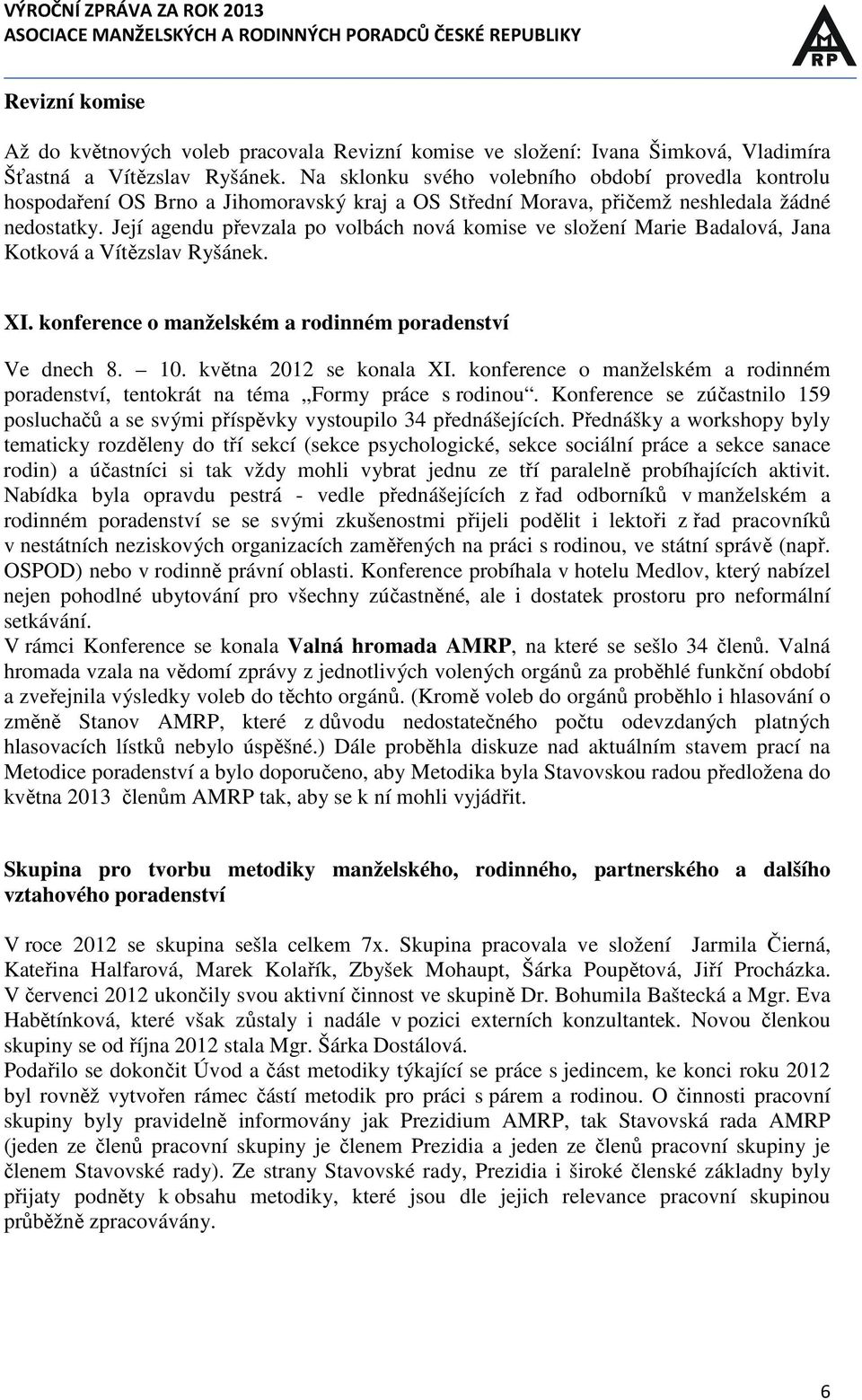 Její agendu převzala po volbách nová komise ve složení Marie Badalová, Jana Kotková a Vítězslav Ryšánek. XI. konference o manželském a rodinném poradenství Ve dnech 8. 10. května 2012 se konala XI.