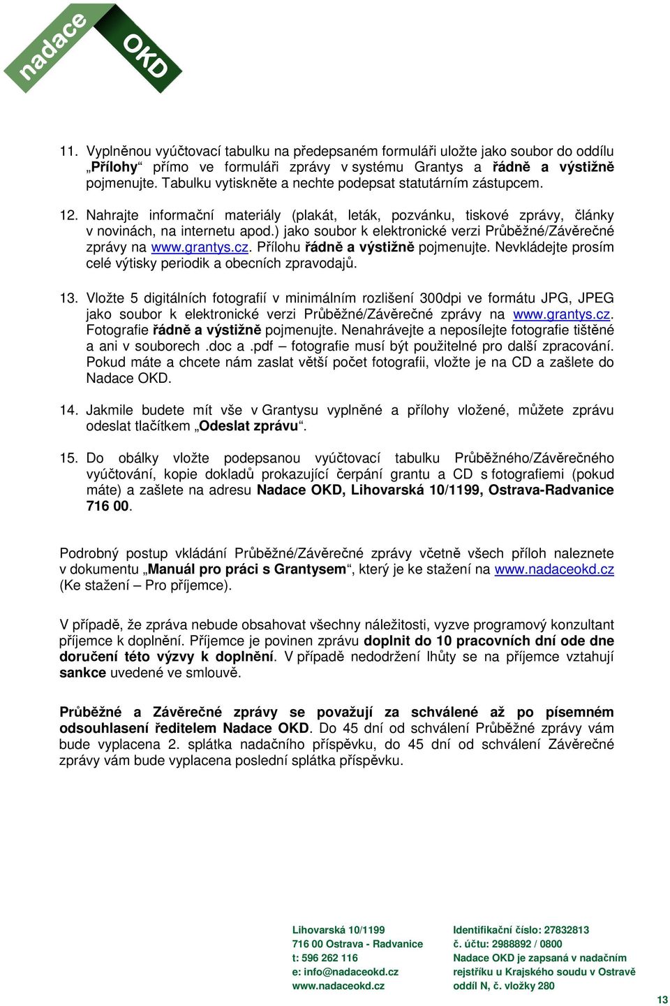 ) jako soubor k elektronické verzi Průběžné/Závěrečné zprávy na www.grantys.cz. Přílohu řádně a výstižně pojmenujte. Nevkládejte prosím celé výtisky periodik a obecních zpravodajů. 13.