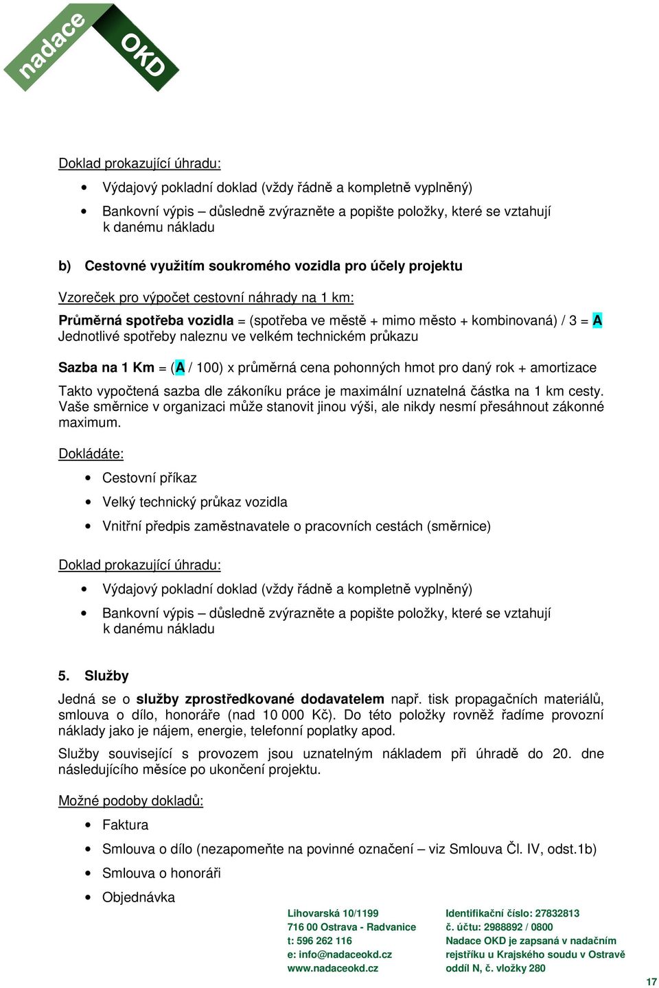 velkém technickém průkazu Sazba na 1 Km = (A / 100) x průměrná cena pohonných hmot pro daný rok + amortizace Takto vypočtená sazba dle zákoníku práce je maximální uznatelná částka na 1 km cesty.