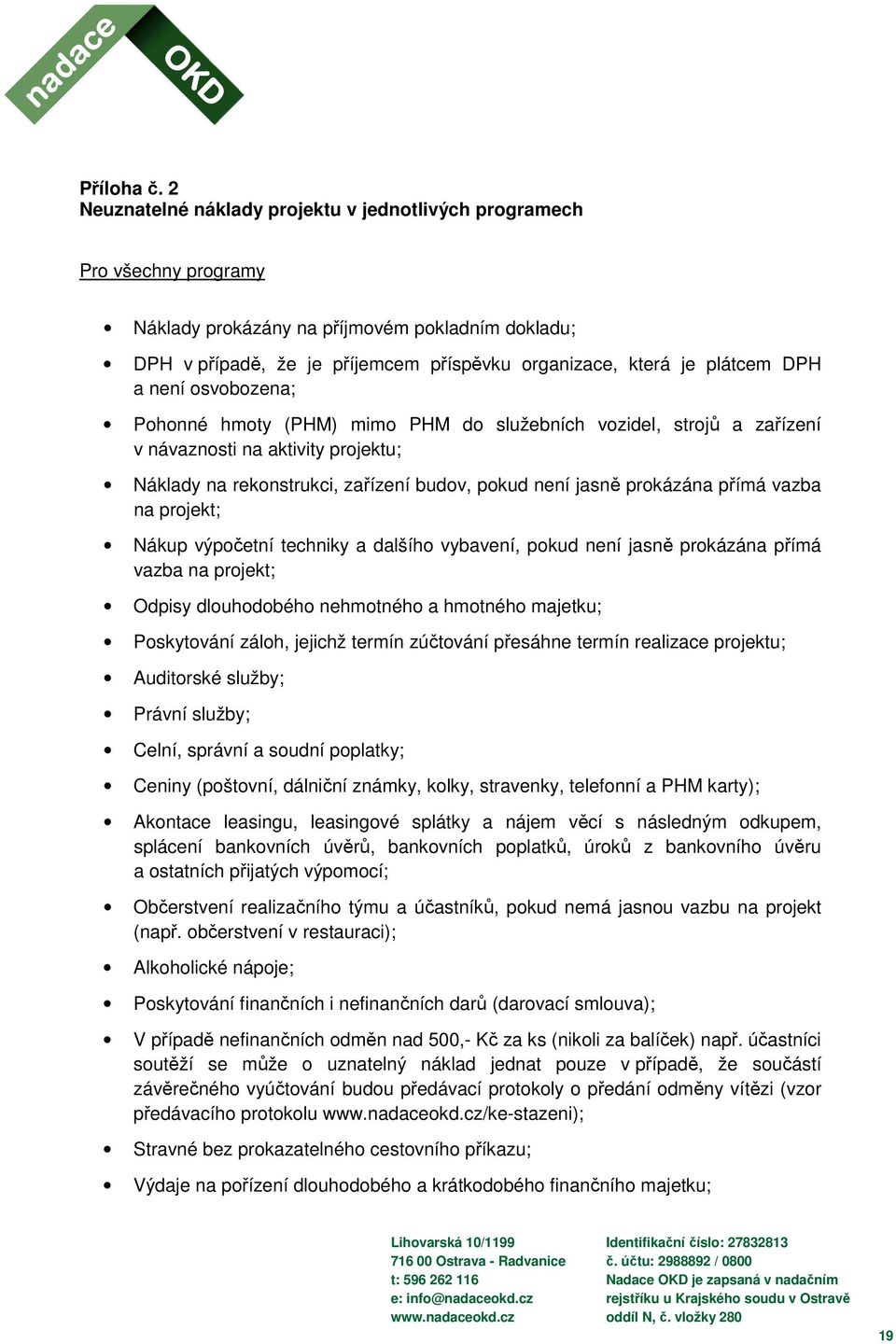 DPH a není osvobozena; Pohonné hmoty (PHM) mimo PHM do služebních vozidel, strojů a zařízení v návaznosti na aktivity projektu; Náklady na rekonstrukci, zařízení budov, pokud není jasně prokázána