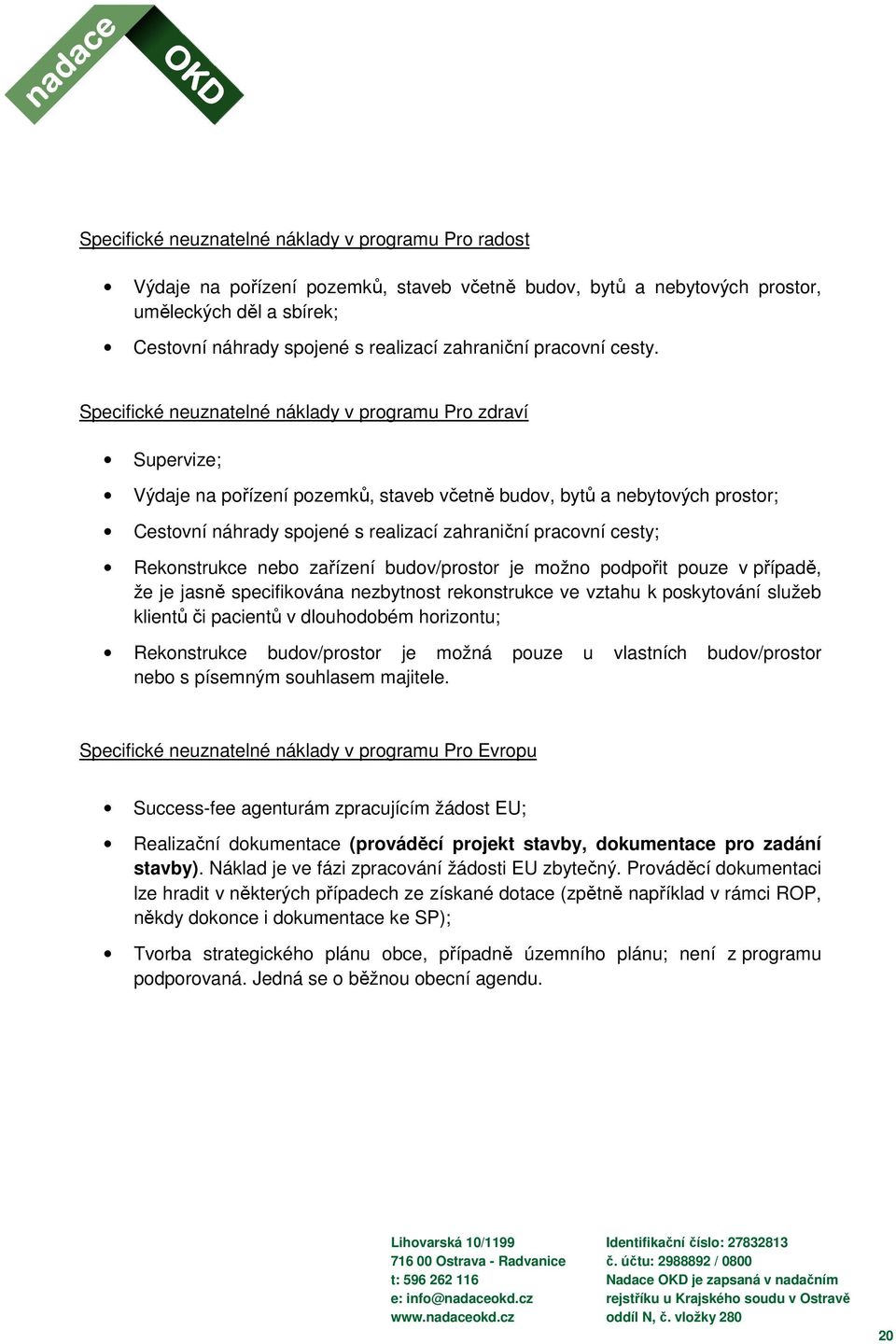 Specifické neuznatelné náklady v programu Pro zdraví Supervize; Výdaje na pořízení pozemků, staveb včetně budov, bytů a nebytových prostor; Cestovní náhrady spojené s realizací zahraniční pracovní