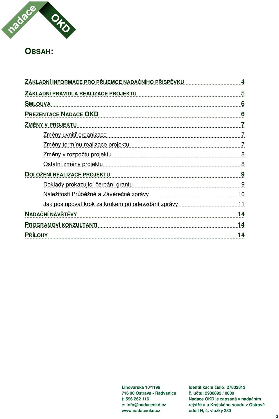 Ostatní změny projektu 8 DOLOŽENÍ REALIZACE PROJEKTU 9 Doklady prokazující čerpání grantu 9 Náležitosti Průběžné a