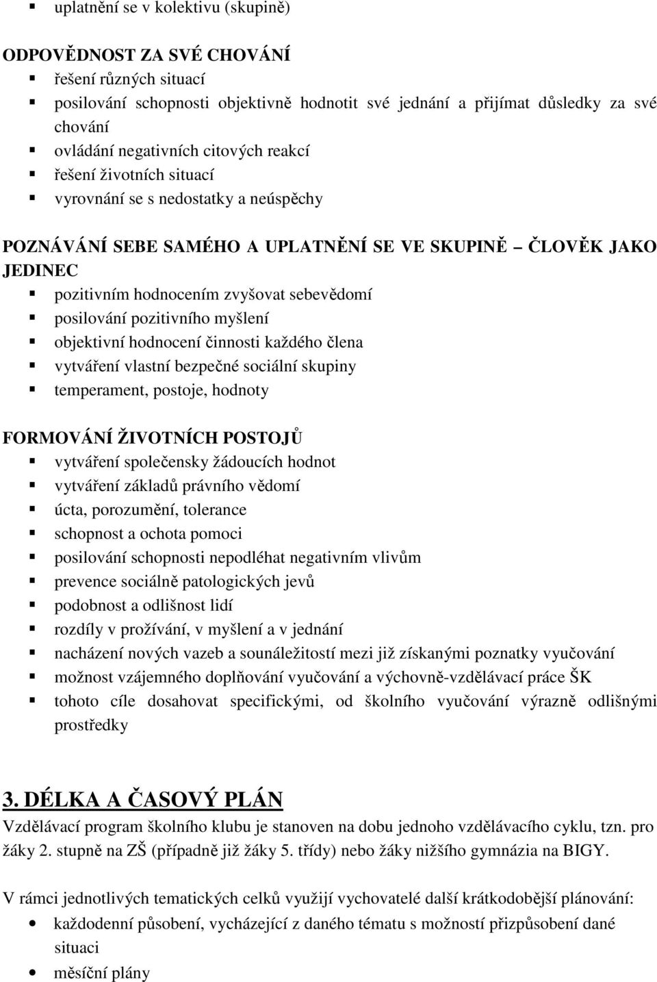 pozitivního myšlení objektivní hodnocení činnosti každého člena vytváření vlastní bezpečné sociální skupiny temperament, postoje, hodnoty FORMOVÁNÍ ŽIVOTNÍCH POSTOJŮ vytváření společensky žádoucích