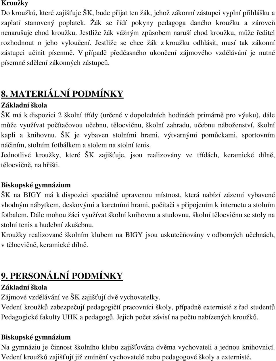 Jestliže se chce žák z kroužku odhlásit, musí tak zákonní zástupci učinit písemně. V případě předčasného ukončení zájmového vzdělávání je nutné písemné sdělení zákonných zástupců. 8.