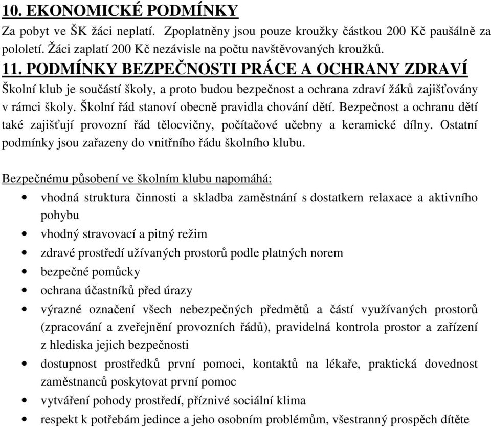 Bezpečnost a ochranu dětí také zajišťují provozní řád tělocvičny, počítačové učebny a keramické dílny. Ostatní podmínky jsou zařazeny do vnitřního řádu školního klubu.