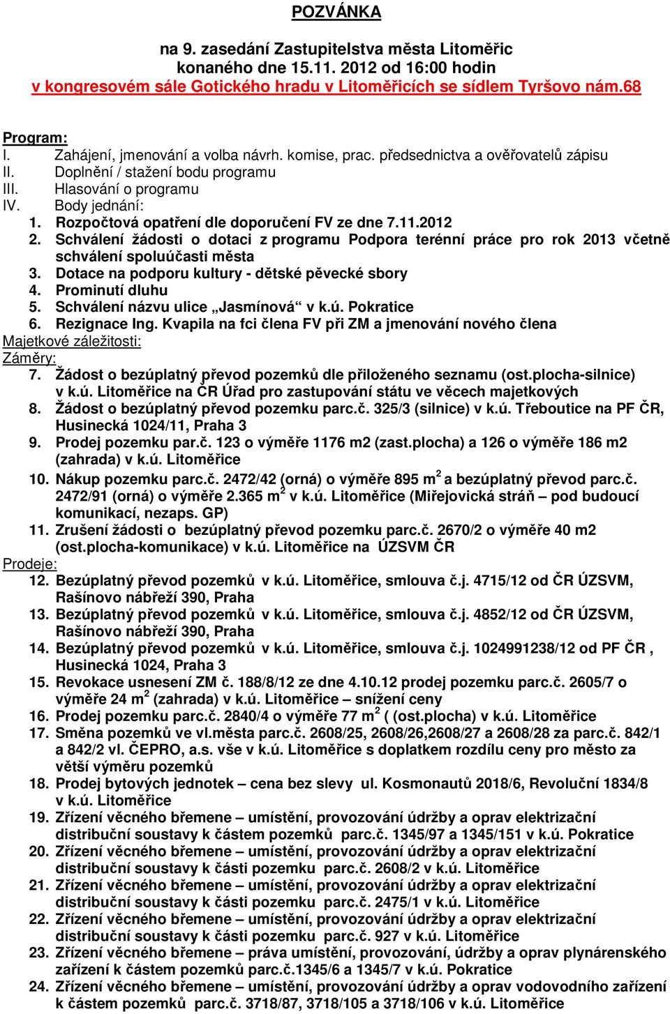 Rozpočtová opatření dle doporučení FV ze dne 7.11.2012 2. Schválení žádosti o dotaci z programu Podpora terénní práce pro rok 2013 včetně schválení spoluúčasti města 3.