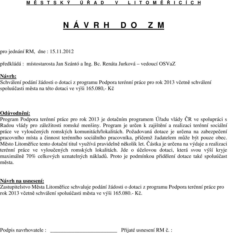 080,- Kč Odůvodnění: Program Podpora terénní práce pro rok 2013 je dotačním programem Úřadu vlády ČR ve spolupráci s Radou vlády pro záležitosti romské menšiny.