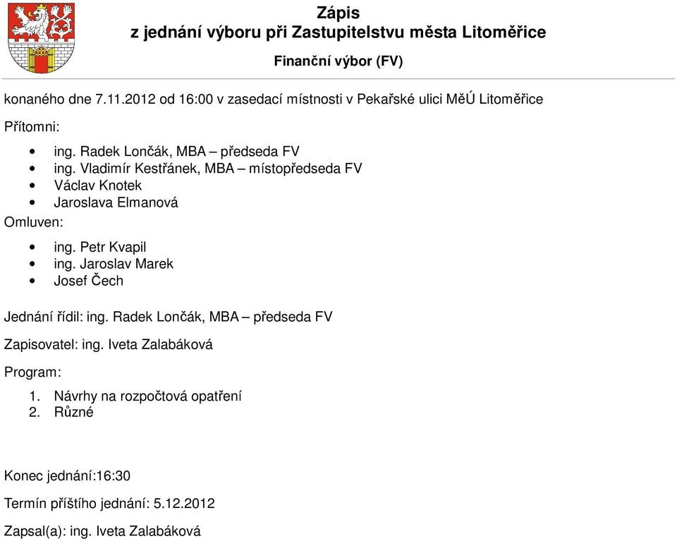 Vladimír Kestřánek, MBA místopředseda FV Václav Knotek Jaroslava Elmanová Omluven: ing. Petr Kvapil ing.