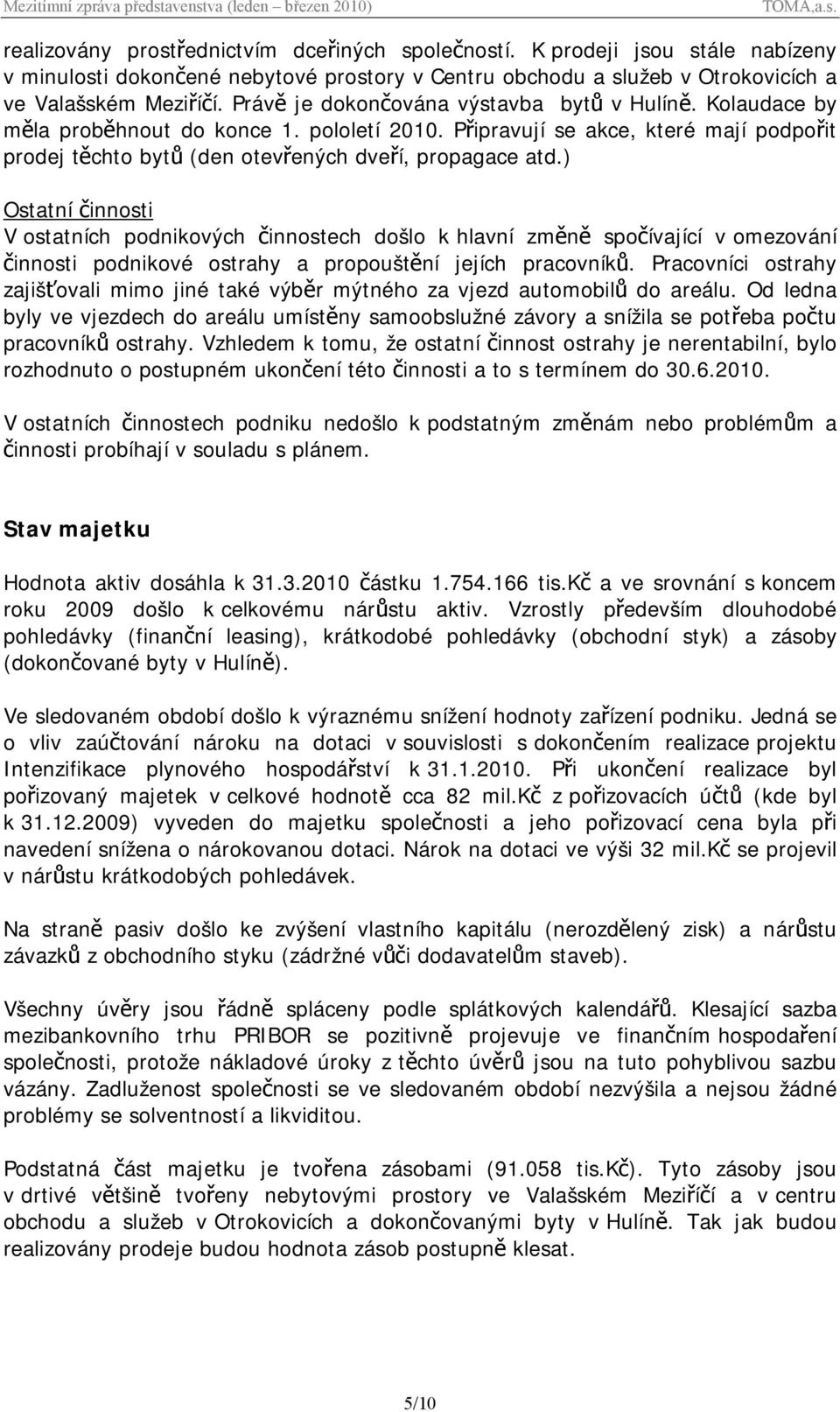 ) Ostatní činnosti V ostatních podnikových činnostech došlo k hlavní změně spočívající v omezování činnosti podnikové ostrahy a propouštění jejích pracovníků.