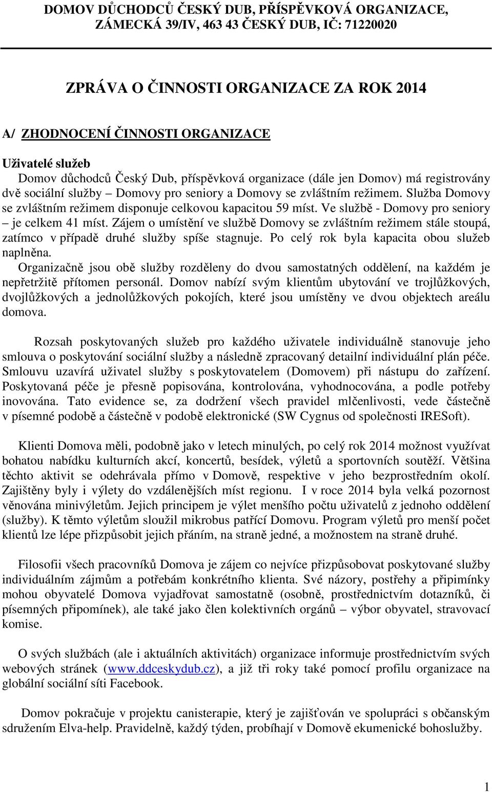 Služba Domovy se zvláštním režimem disponuje celkovou kapacitou 59 míst. Ve službě - Domovy pro seniory je celkem 41 míst.