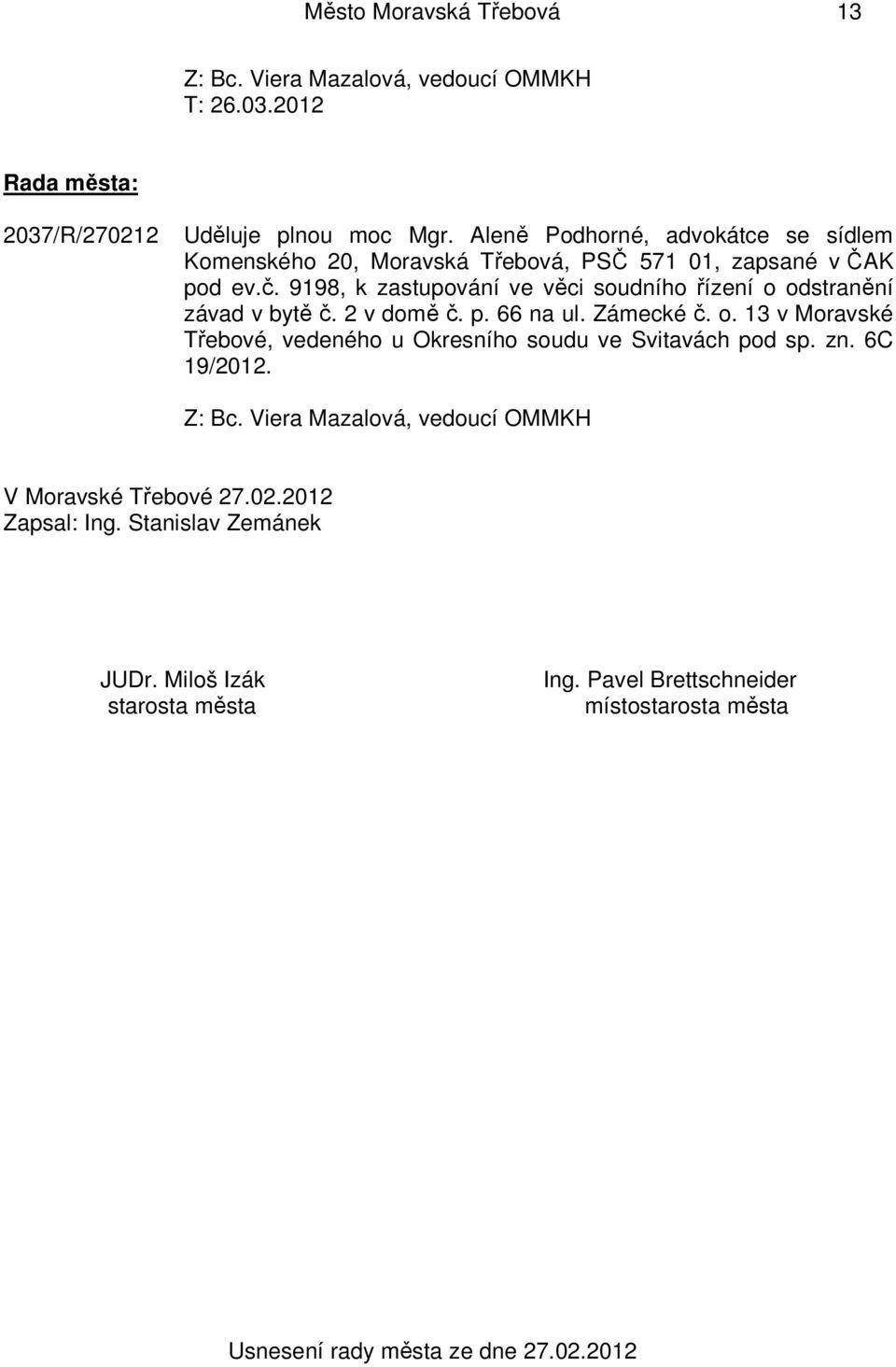 9198, k zastupování ve věci soudního řízení o odstranění závad v bytě č. 2 v domě č. p. 66 na ul. Zámecké č. o. 13 v Moravské Třebové, vedeného u Okresního soudu ve Svitavách pod sp.