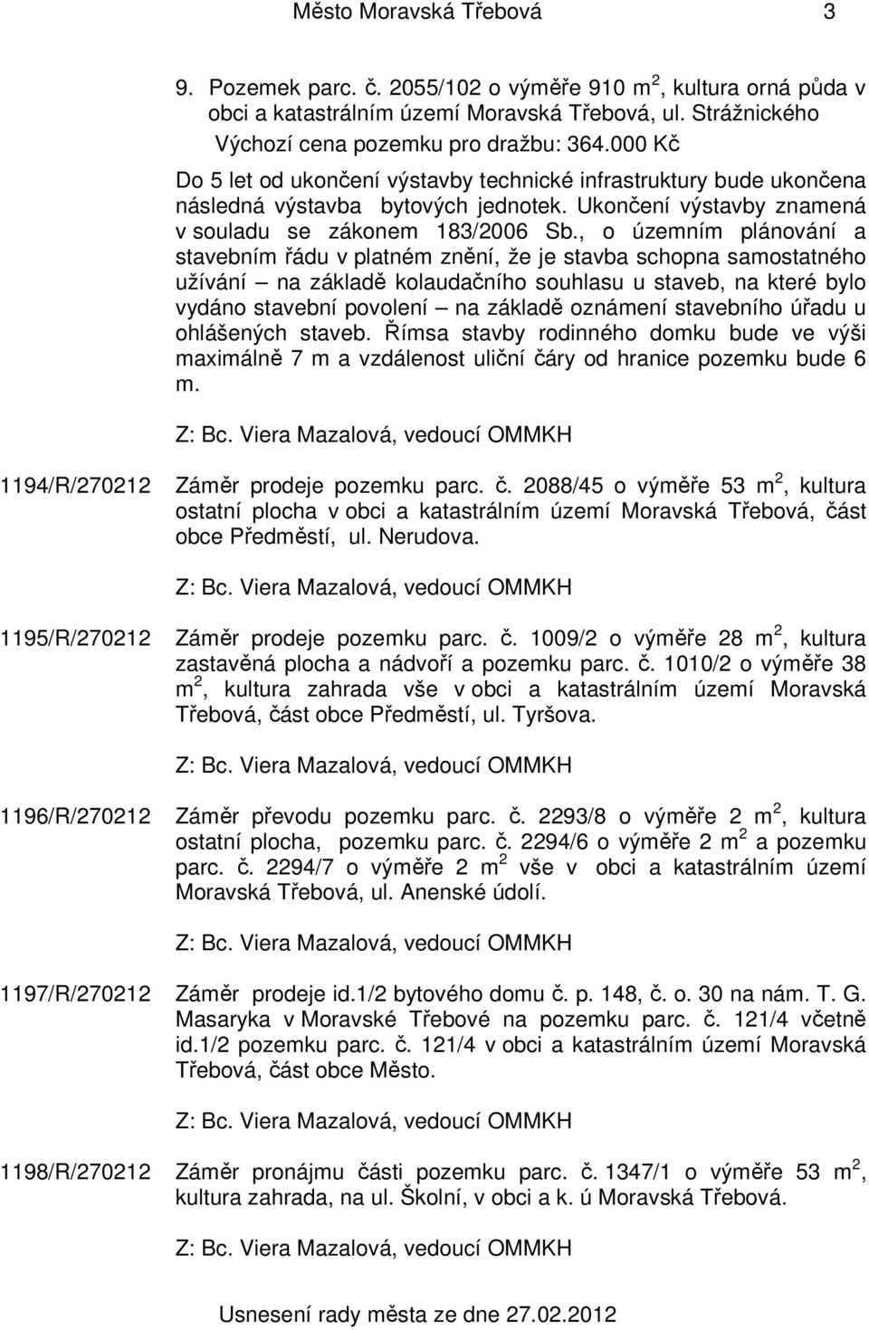 , o územním plánování a stavebním řádu v platném znění, že je stavba schopna samostatného užívání na základě kolaudačního souhlasu u staveb, na které bylo vydáno stavební povolení na základě oznámení