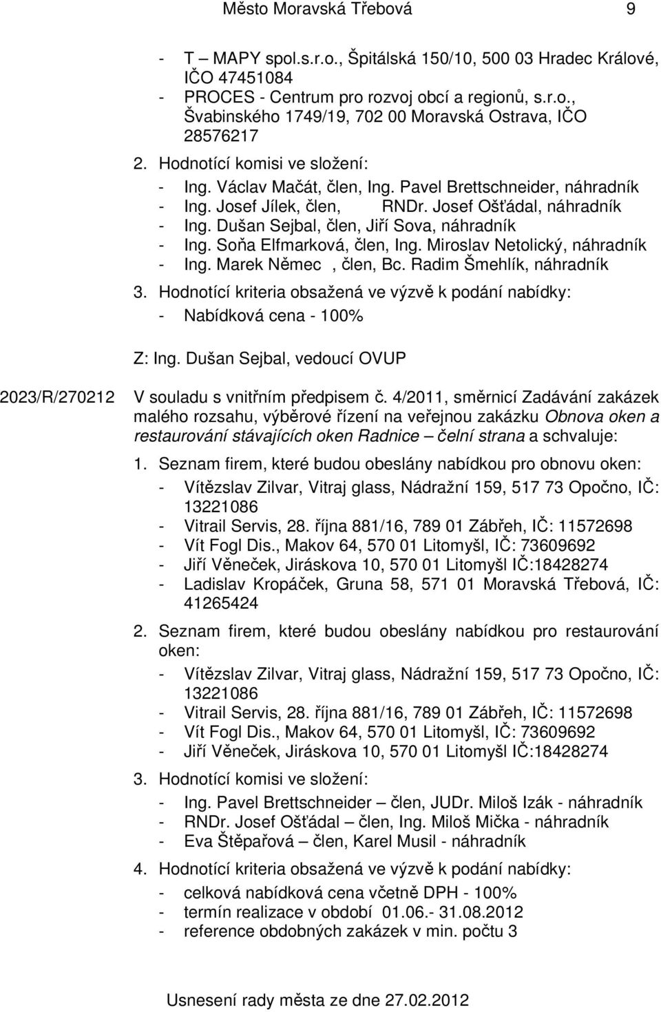 Dušan Sejbal, člen, Jiří Sova, náhradník - Ing. Soňa Elfmarková, člen, Ing. Miroslav Netolický, náhradník - Ing. Marek Němec, člen, Bc. Radim Šmehlík, náhradník 3.