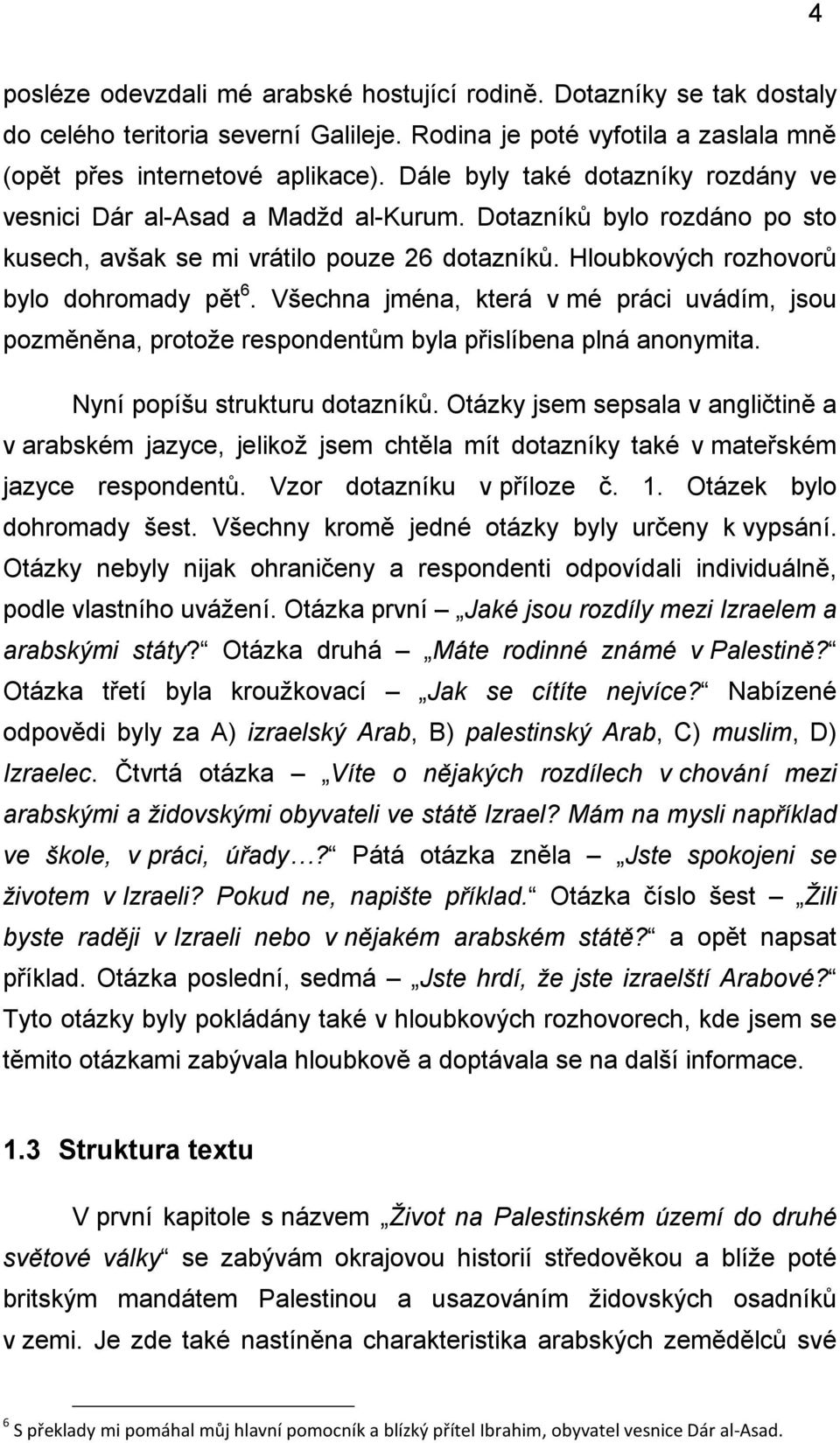 Všechna jména, která v mé práci uvádím, jsou pozměněna, protoţe respondentům byla přislíbena plná anonymita. Nyní popíšu strukturu dotazníků.