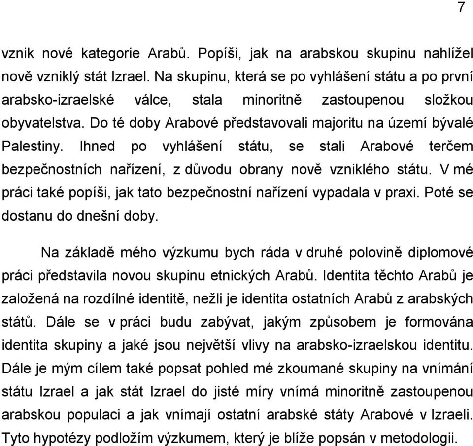 Ihned po vyhlášení státu, se stali Arabové terčem bezpečnostních nařízení, z důvodu obrany nově vzniklého státu. V mé práci také popíši, jak tato bezpečnostní nařízení vypadala v praxi.