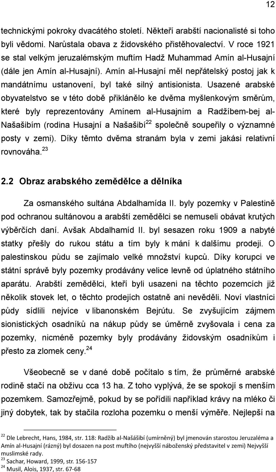 Amín al-husajní měl nepřátelský postoj jak k mandátnímu ustanovení, byl také silný antisionista.