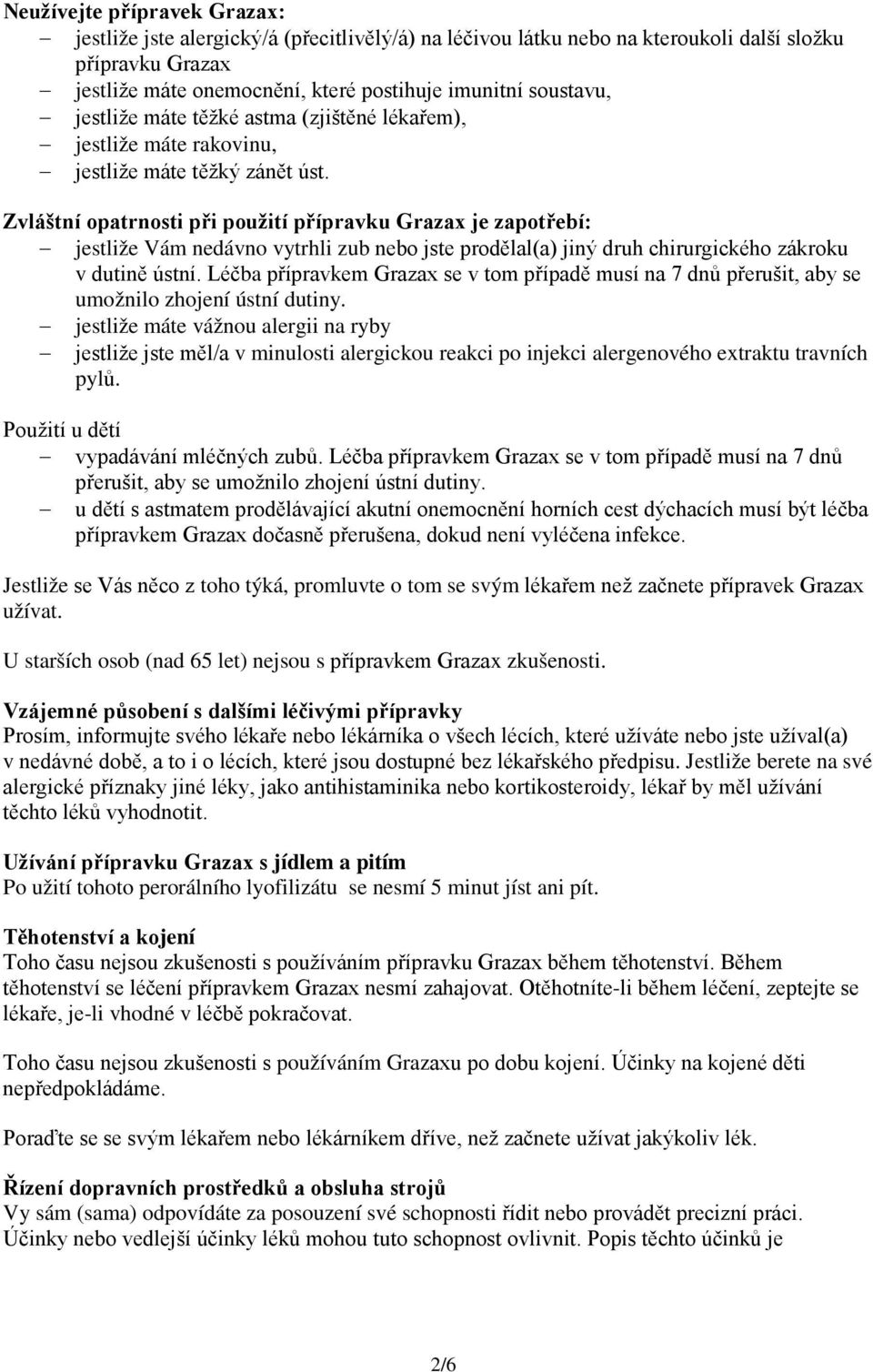 Zvláštní opatrnosti při použití přípravku Grazax je zapotřebí: jestliže Vám nedávno vytrhli zub nebo jste prodělal(a) jiný druh chirurgického zákroku v dutině ústní.