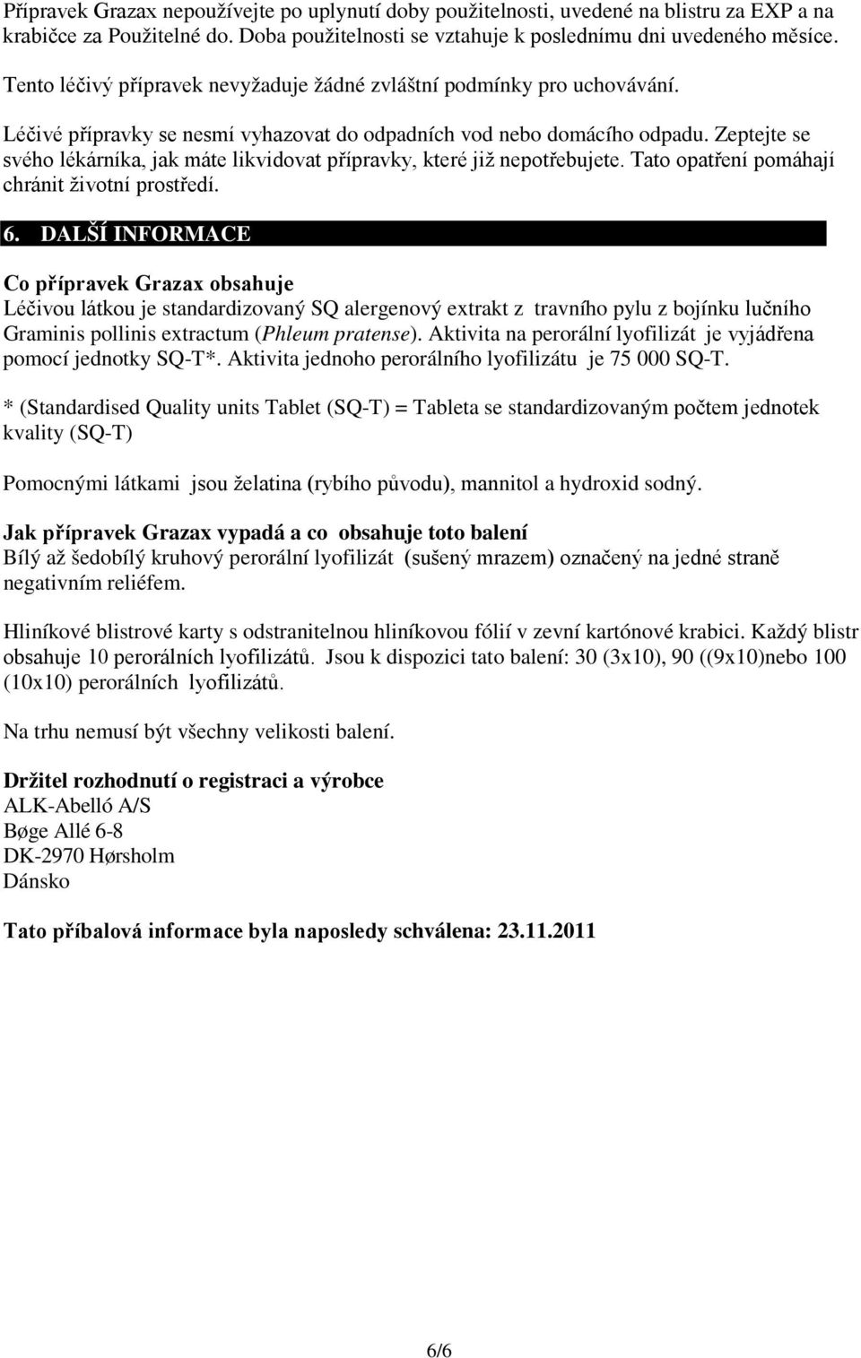 Zeptejte se svého lékárníka, jak máte likvidovat přípravky, které již nepotřebujete. Tato opatření pomáhají chránit životní prostředí. 6.