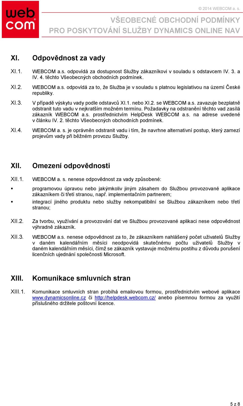 s. na adrese uvedené v článku IV. 2. těchto Všeobecných obchodních podmínek. WEBCOM a. s.