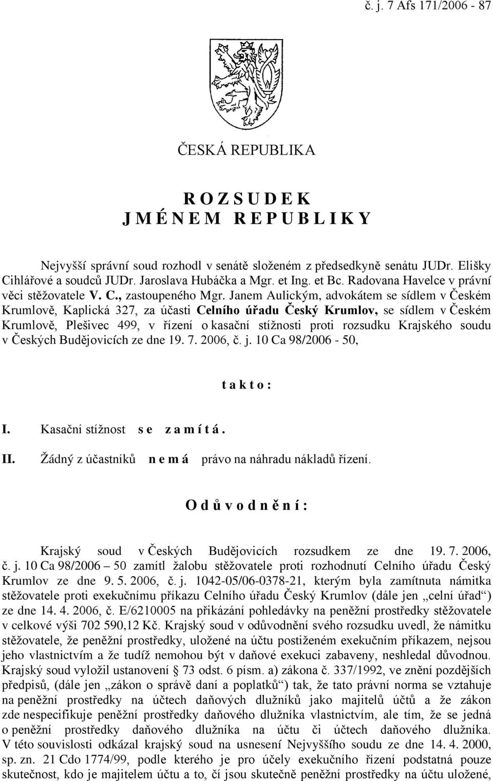 Janem Aulickým, advokátem se sídlem v Českém Krumlově, Kaplická 327, za účasti Celního úřadu Český Krumlov, se sídlem v Českém Krumlově, Plešivec 499, v řízení o kasační stížnosti proti rozsudku