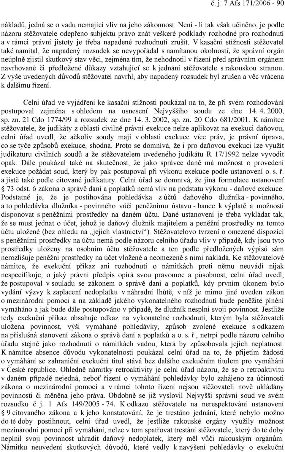 V kasační stížnosti stěžovatel také namítal, že napadený rozsudek se nevypořádal s namítanou okolností, že správní orgán neúplně zjistil skutkový stav věci, zejména tím, že nehodnotil v řízení před