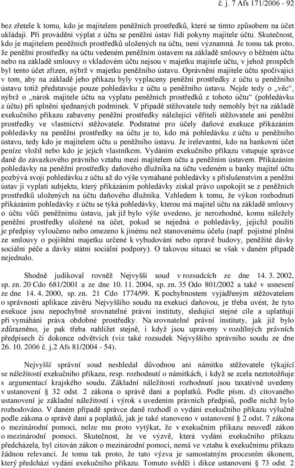 Je tomu tak proto, že peněžní prostředky na účtu vedeném peněžním ústavem na základě smlouvy o běžném účtu nebo na základě smlouvy o vkladovém účtu nejsou v majetku majitele účtu, v jehož prospěch